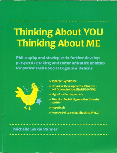 Thinking About You Thinking About Me Philosophy And Strategies To Further Develop Perspective Taking And Communicative Abilities For Persons With Asperger Autism Hyperlexia Adhd Pddnos Nvld Winner Michelle Garcia