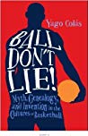 Ball Dont Lie Myth Genealogy And Invention In The Cultures Of Basketball Santiago Colaas