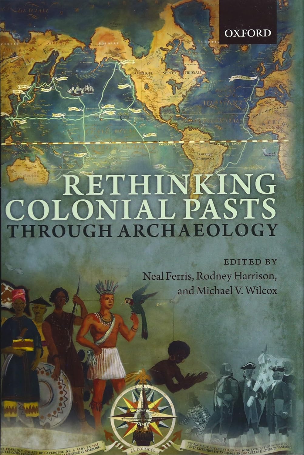 Rethinking Colonial Pasts Through Archaeology Neal Ferris Rodney Harrison Michael V Wilcox