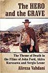 The Hero And The Grave The Theme Of Death In The Films Of John Ford Akira Kurosawa And Sergio Leone Alireza Vahdani
