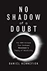 No Shadow Of A Doubt The 1919 Eclipse That Confirmed Einsteins Theory Of Relativity Daniel Kennefick