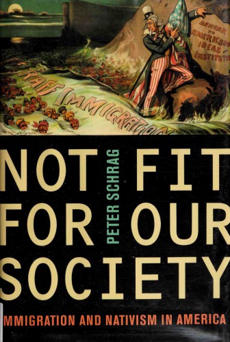 Not Fit For Our Society Immigration And Nativism In America Peter Schrag