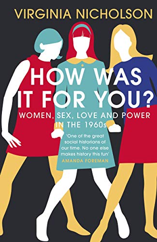 How Was It For You Women Sex Love And Power In The 1960s Original Retail Virginia Nicholson