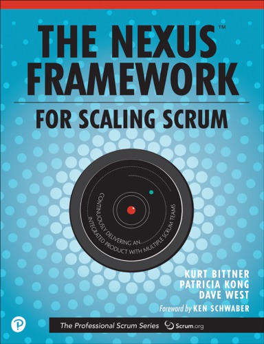 The Nexus Framework For Scaling Scrum Continuously Delivering An Integrated Product With Multiple Scrum Teams 1st Edition Kurt Bittner