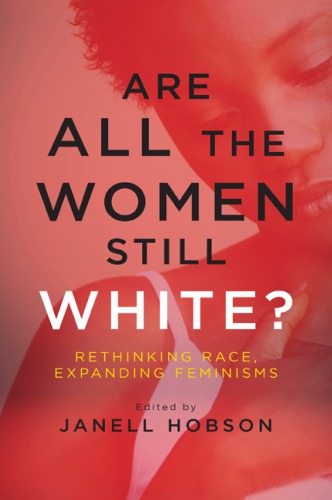 Are All The Women Still White Rethinking Race Expanding Feminisms Janell Hobson Ed