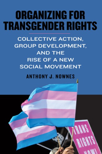 Organizing For Transgender Rights Collective Action Group Development And The Rise Of A New Social Movement Anthony J Nownes