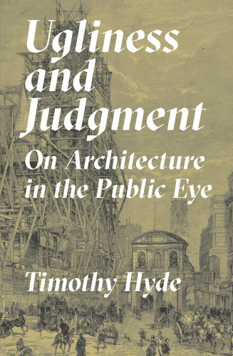 Ugliness And Judgment On Architecture In The Public Eye Timothy Hyde