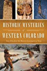 Historic Mysteries Of Western Colorado Case Files Of The Western Investigations Team David P Bailey
