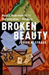 Broken Beauty Musical Modernism And The Representation Of Disability Joseph Straus