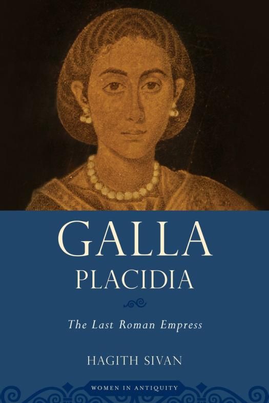Galla Placidia The Last Roman Empress Hagith Sivan