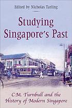 Studying Singapores Pastcm Turnbull And The History Of Modern Singapore Ping Tjin Thum