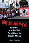 Why Alliances Fail Islamist And Leftist Coalitions In North Africa Paperback Matt Buehler