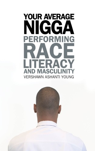 Your Average Nigga Performing Race Literacy And Masculinity Vershawn Ashanti Young