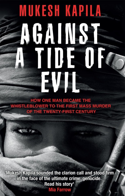 Against A Tide Of Evil How One Man Became The Whistleblower To The First Mass Murder Of The Twentyfirst Century Mukesh Kapila