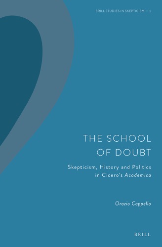 The School Of Doubt Skepticism History And Politics In Ciceros Academica Cappello