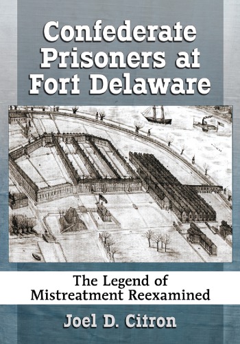Confederate Prisoners At Fort Delaware The Legend Of Mistreatment Reexamined Paperback Joel D Citron