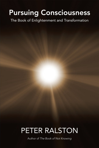 Pursuing Consciousness The Book Of Enlightenment And Transformation Peter Ralston