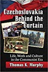 Czechoslovakia Behind The Curtain Life Work And Culture In The Communist Era Paperback Thomas K Murphy