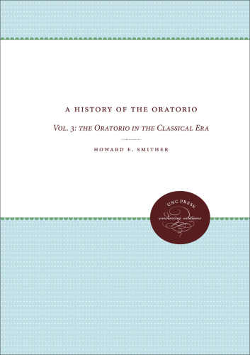 A History Of The Oratorio Vol 3 The Oratorio In The Classical Era Howard E Smither