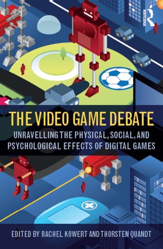 The Video Game Debate Unravelling The Physical Social And Psychological Effects Of Video Games Rachel Kowert