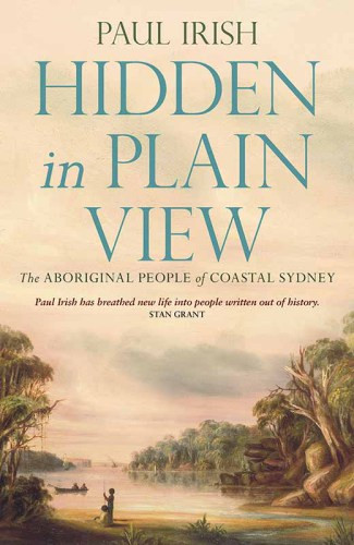 Hidden In Plain View The Aboriginal People Of Coastal Sydney Paul Irish