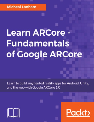 Learn Arcore Fundamentals Of Google Arcore Learn To Build Augmented Reality Apps For Android Unity And The Web With Google Arcore 10 1st Edition Micheal Lanham