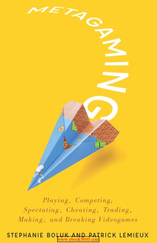 Metagaming Playing Competing Spectating Cheating Trading Making And Breaking Videogames Stephanie Boluk And Patrick Lemieux