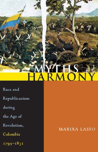 Myths Of Harmony Race And Republicanism During The Age Of Revolution Colombia 17951831 Hardcover Marixa Lasso