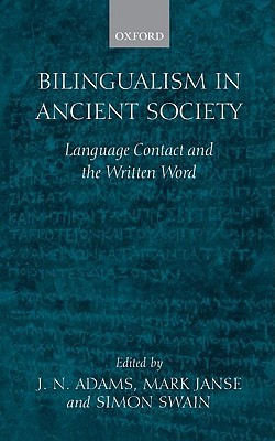 Bilingualism In Ancient Society Language Contact And The Written Word Jn Adams Mark Janse Simon Swain
