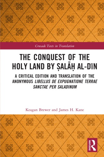 The Conquest Of The Holy Land By Al Aldn A Critical Edition And Translation Of The Anonymous Libellus De Expugnatione Terrae Sanctae Per Saladinum Keagan Brewer
