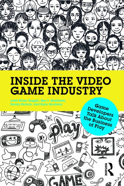 Inside The Video Game Industry 1st Edition Judd Ruggill Ken Mcallister