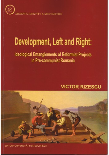 Development Left And Right Ideological Entanglements Of Reformist Projects In Precommunist Romania Victor Rizescu