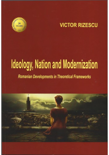 Ideology Nation And Modernization Romanian Developments In Theoretical Frameworks Victor Rizescu