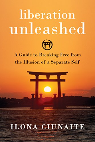 Liberation Unleashed A Guide To Breaking Free From The Illusion Of A Separate Self Original Retail Ilona Ciunaite