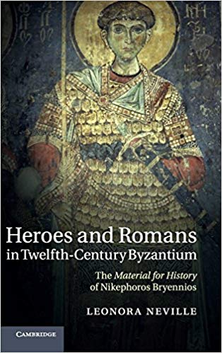 Heroes And Romans In Twelfthcentury Byzantium The Material For History Of Nikephoros Bryennios Leonora Neville