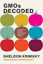 Gmos Decoded A Skeptics View Of Genetically Modified Foods Sheldon Krimsky