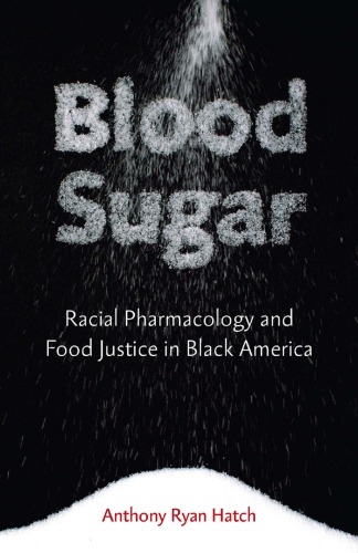 Blood Sugar Racial Pharmacology And Food Justice In Black America Anthony Ryan Hatch