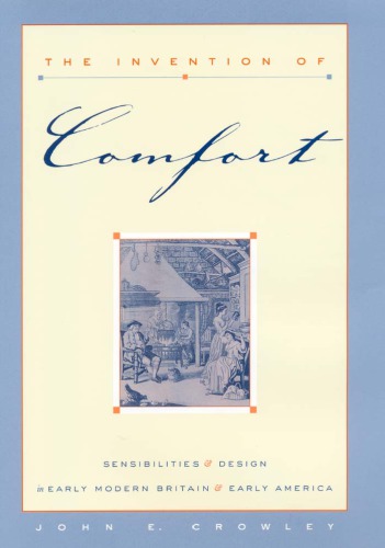 The Invention Of Comfort Sensibilities And Design In Early Modern Britain And Early America Paperback John E Crowley