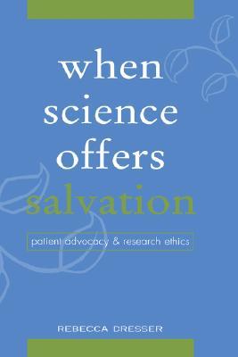 When Science Offers Salvation Patient Advocacy And Research Ethics Hardcover Rebecca Dresser