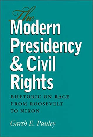 The Modern Presidency And Civil Rights Rhetoric On Race From Roosevelt To Nixon Hardcover Garth E Pauley