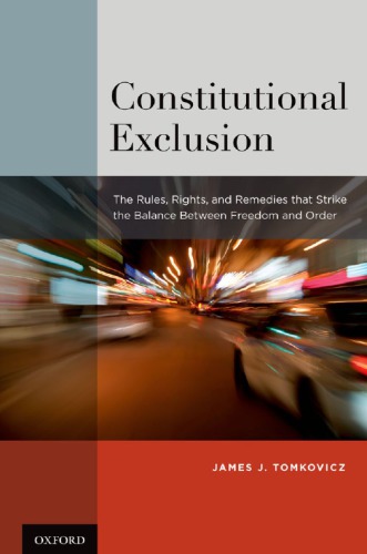Constitutional Exclusion The Rules Rights And Remedies That Strike The Balance Between Freedom And Order Hardcover James J Tomkovicz