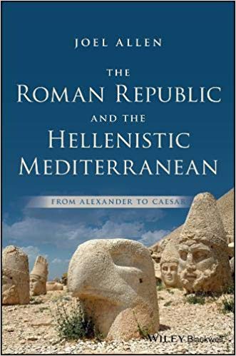 The Roman Republic And The Hellenistic Mediterranean From Alexander To Caesar Hardcover Joel W Allen