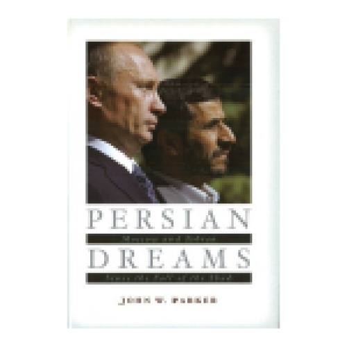 Persian Dreams Moscow And Tehran Since The Fall Of The Shah John W Parker