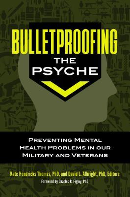 Bulletproofing The Psyche Preventing Mental Health Problems In Our Military And Veterans Original Retail Kate Hendricks Thomas