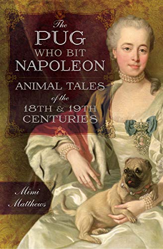 The Pug Who Bit Napoleon Animal Tales Of The 18th 19th Centuries Original Retail Mimi Matthews