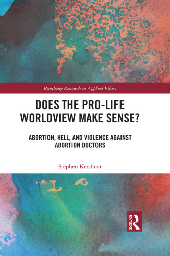Does The Prolife Worldview Make Sense Abortion Hell And Violence Against Abortion Doctors Stephen Kershnar