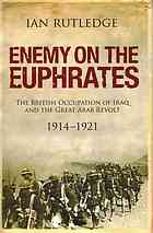 Enemy On The Euphrates The British Occupation Of Iraq And The Great Arab Revolt 19141921 Rutledge