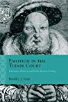 Emotion In The Tudor Court Literature History And Early Modern Feeling Bradley J Irish