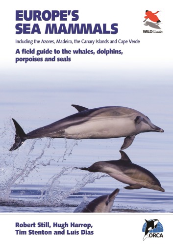 Europes Sea Mammals Including The Azores Madeira The Canary Islands And Cape Verde A Field Guide To The Whales Dolphins Porpoises And Seals Rob Rob Still