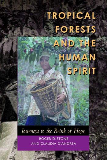 Tropical Forests And The Human Spirit Journeys To The Brink Of Hope Roger D Stone